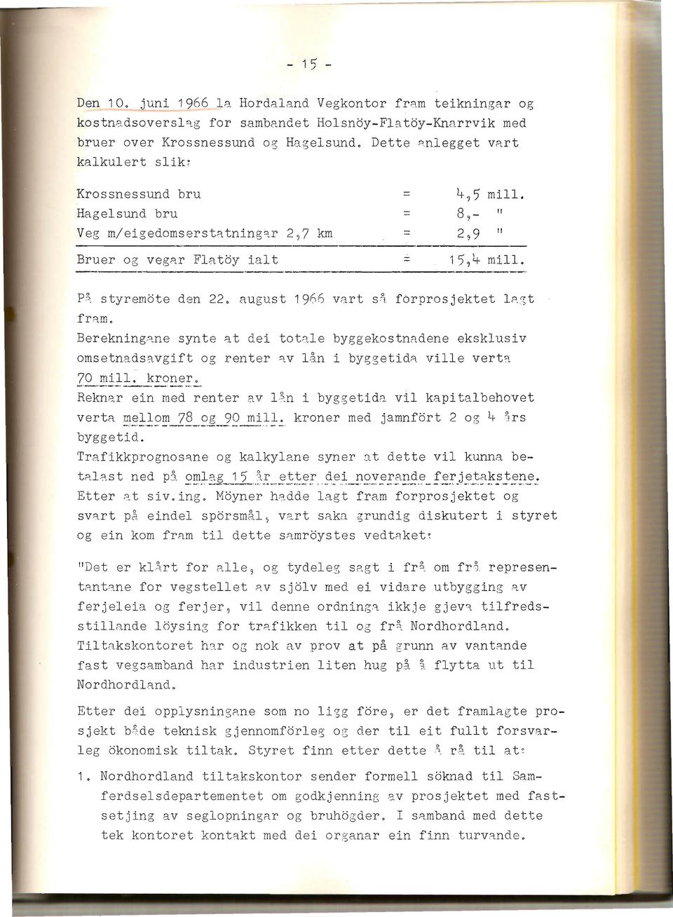august 1966 vart s~ f6rprosjektet lagt t'r am, Berekningane synte at dei totale byggekostrtadene eksklusiv omsetnadsavgift og renter av lån i byggetida ville verta - 70 mill. kroner.