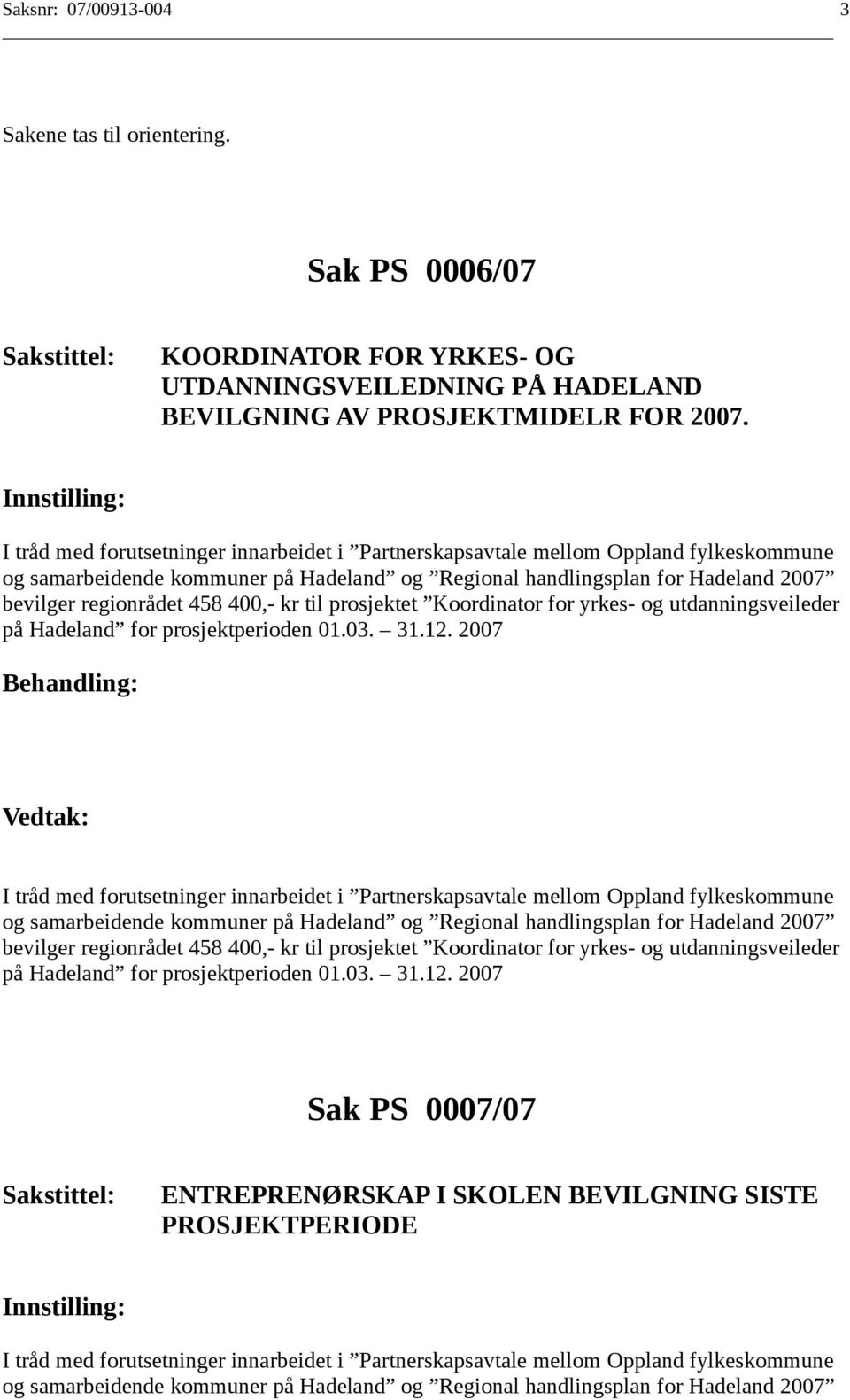 bevilger regionrådet 458 400,- kr til prosjektet Koordinator for yrkes- og utdanningsveileder på Hadeland for prosjektperioden 01.