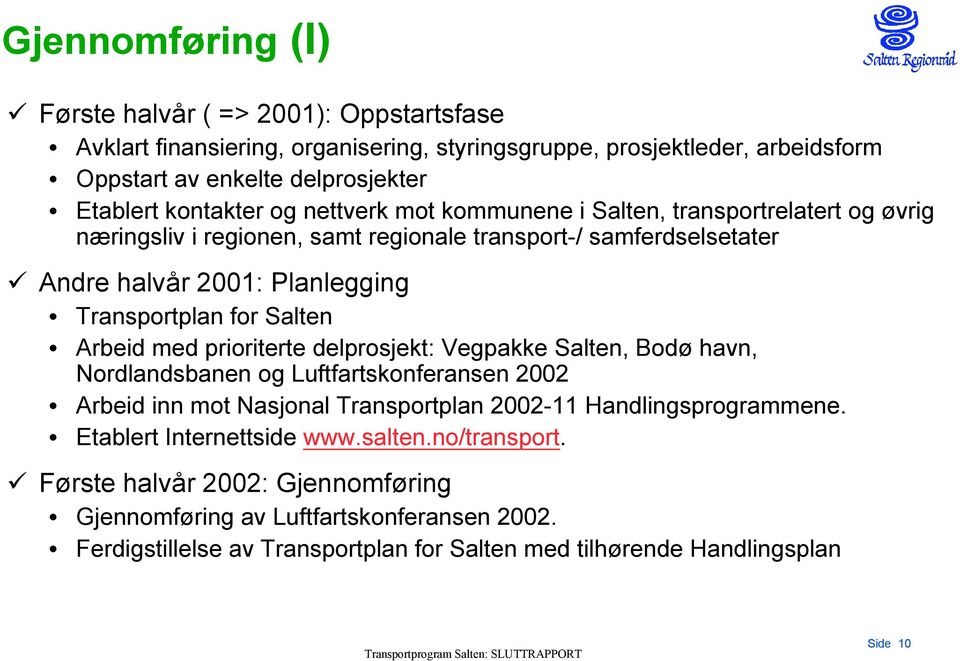 Arbeid med prioriterte delprosjekt: Vegpakke Salten, Bodø havn, Nordlandsbanen og Luftfartskonferansen 2002 Arbeid inn mot Nasjonal Transportplan 2002-11 Handlingsprogrammene.