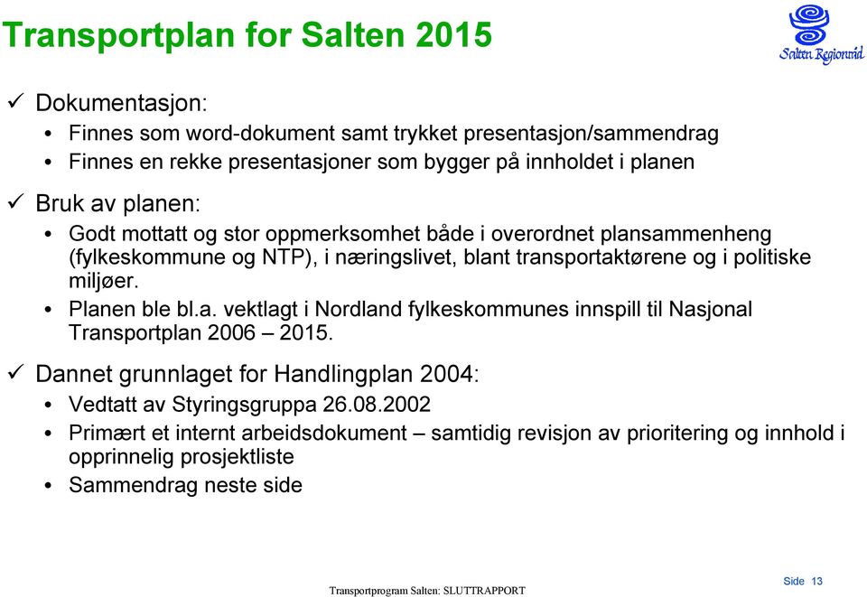 politiske miljøer. Planen ble bl.a. vektlagt i Nordland fylkeskommunes innspill til Nasjonal Transportplan 2006 2015.