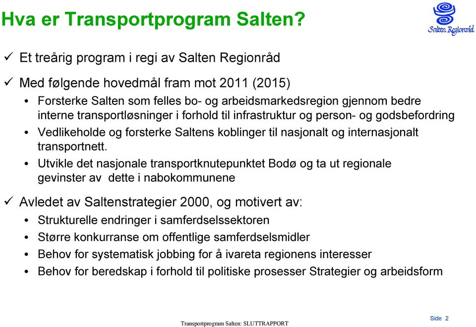 forhold til infrastruktur og person- og godsbefordring Vedlikeholde og forsterke Saltens koblinger til nasjonalt og internasjonalt transportnett.