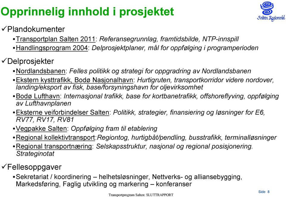 landing/eksport av fisk, base/forsyningshavn for oljevirksomhet Bodø Lufthavn: Internasjonal trafikk, base for kortbanetrafikk, offshoreflyving, oppfølging av Lufthavnplanen Eksterne veiforbindelser