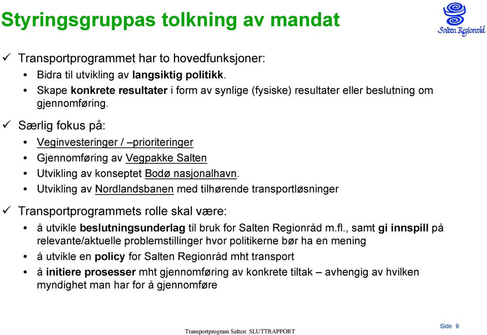Særlig fokus på: Veginvesteringer / prioriteringer Gjennomføring av Vegpakke Salten Utvikling av konseptet Bodø nasjonalhavn.