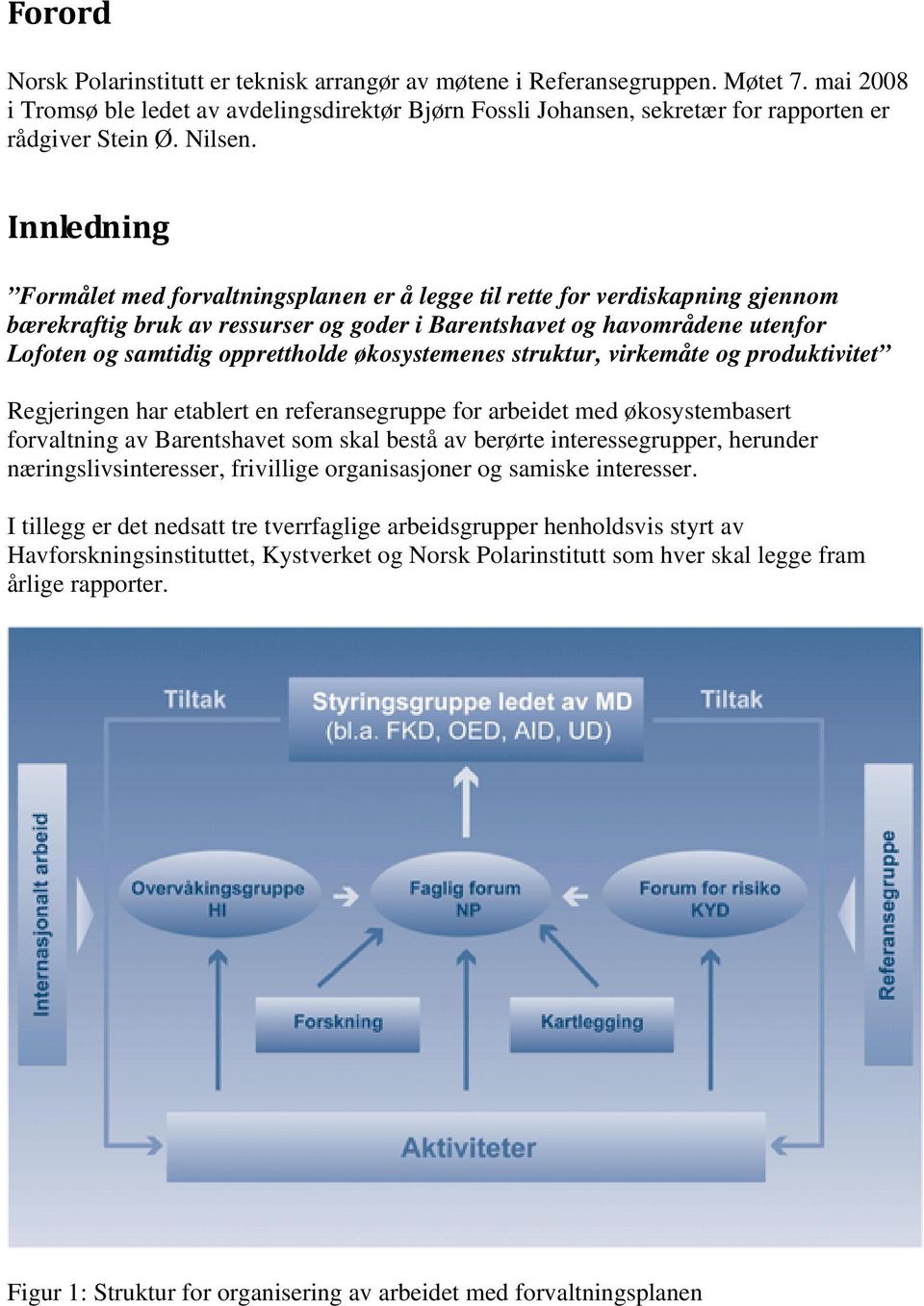 økosystemenes struktur, virkemåte og produktivitet Regjeringen har etablert en referansegruppe for arbeidet med økosystembasert forvaltning av Barentshavet som skal bestå av berørte interessegrupper,