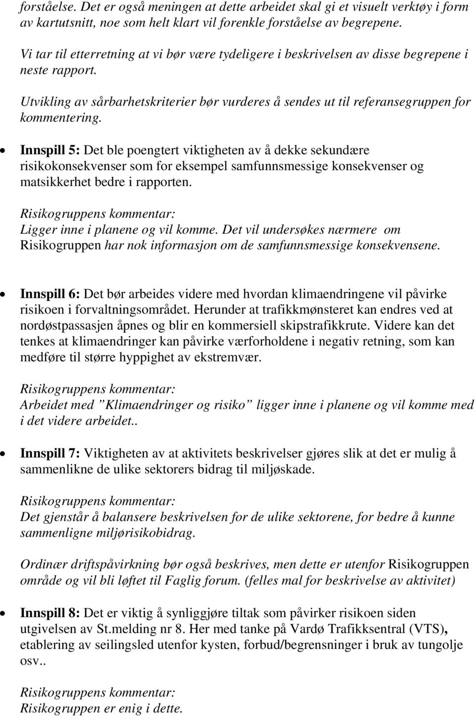 Innspill 5: Det ble poengtert viktigheten av å dekke sekundære risikokonsekvenser som for eksempel samfunnsmessige konsekvenser og matsikkerhet bedre i rapporten. Ligger inne i planene og vil komme.