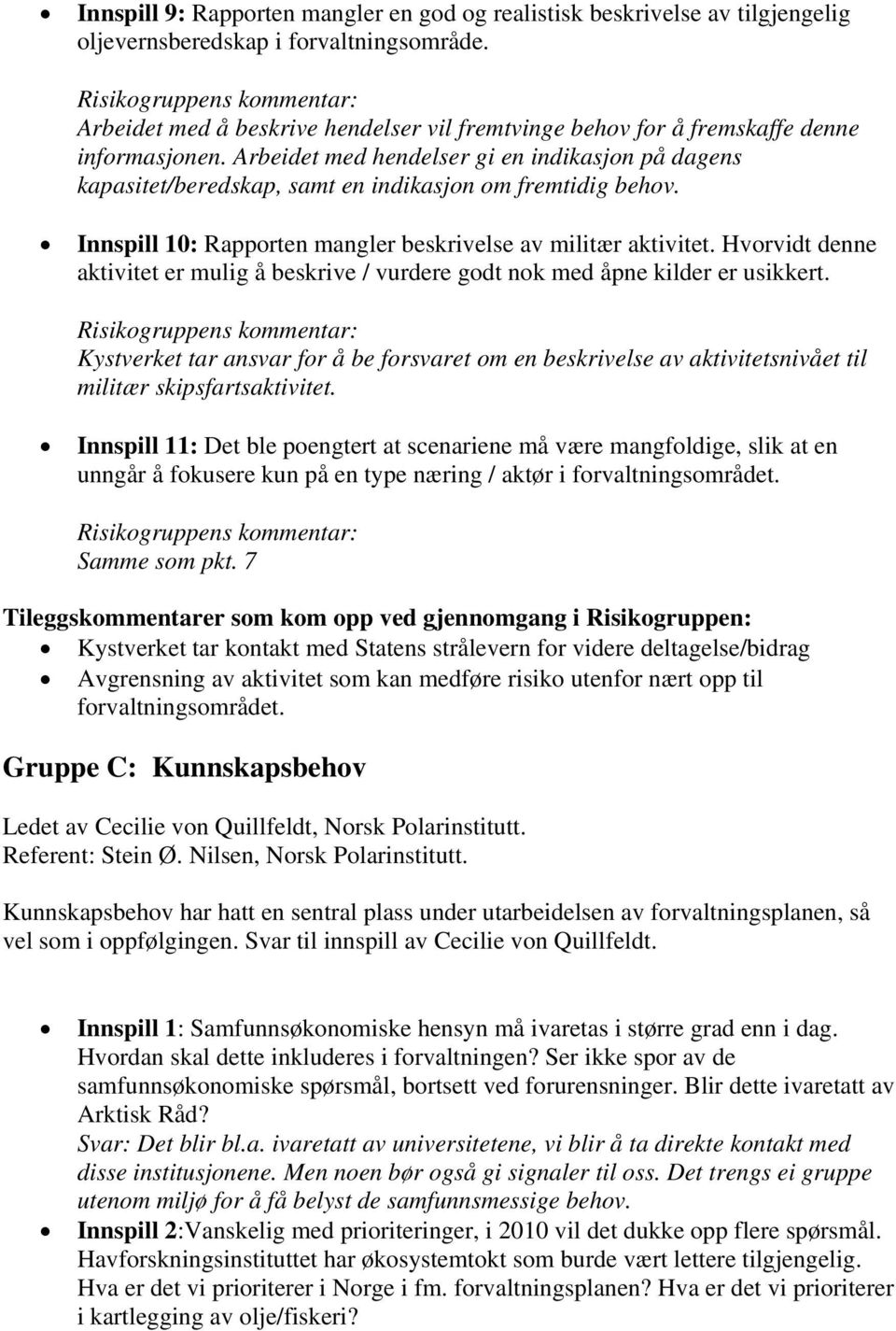 Arbeidet med hendelser gi en indikasjon på dagens kapasitet/beredskap, samt en indikasjon om fremtidig behov. Innspill 10: Rapporten mangler beskrivelse av militær aktivitet.