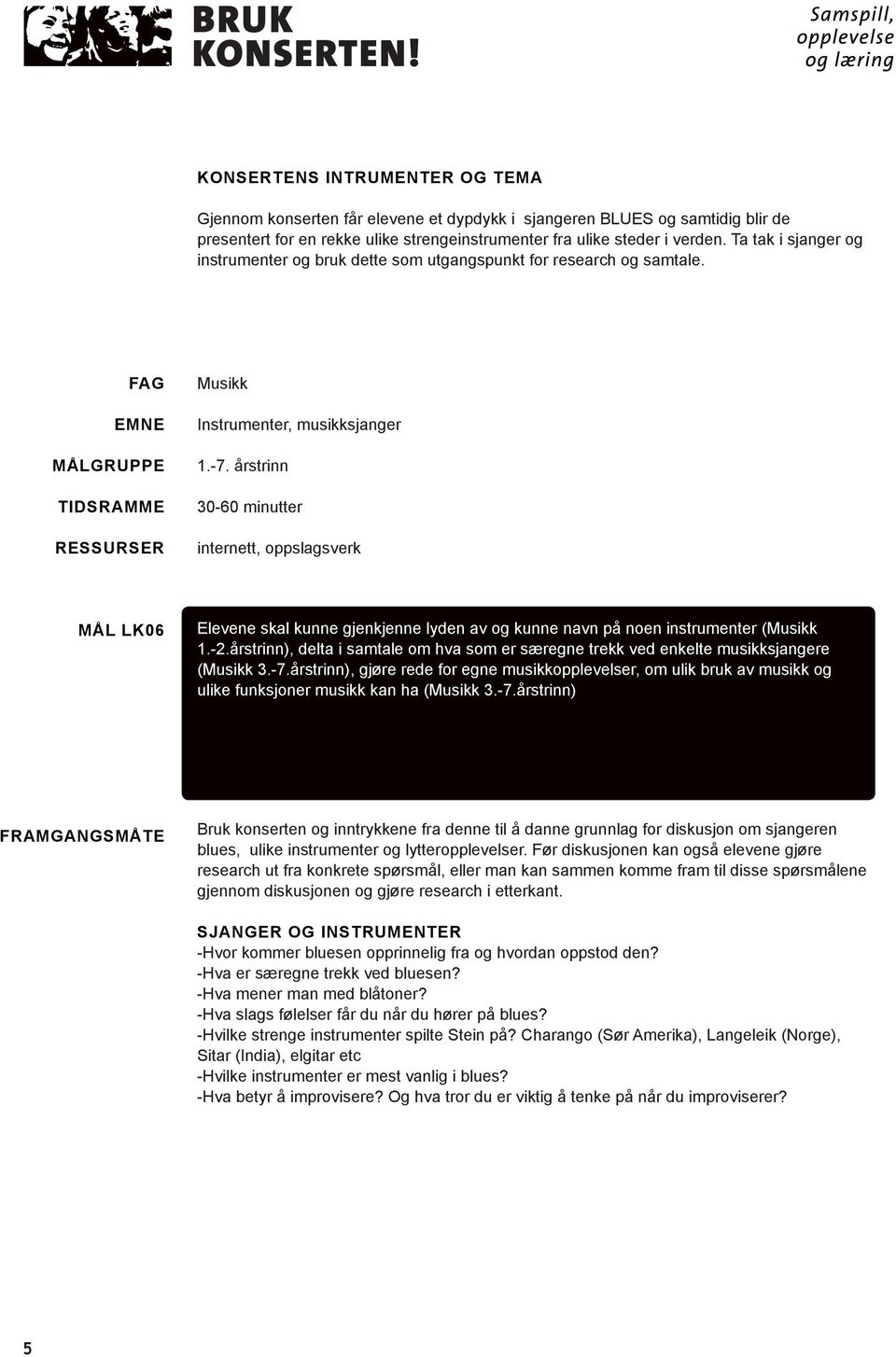 årstrinn 30-60 minutter internett, oppslagsverk MÅL LK06 Elevene skal kunne gjenkjenne lyden av og kunne navn på noen instrumenter (Musikk 1.-2.
