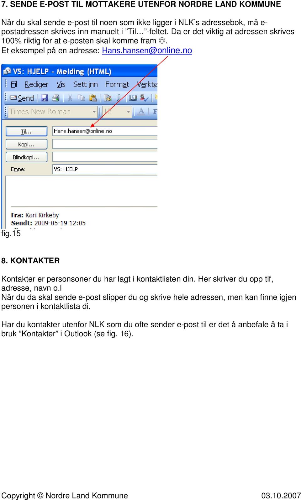 KONTAKTER Kontakter er personsoner du har lagt i kontaktlisten din. Her skriver du opp tlf, adresse, navn o.