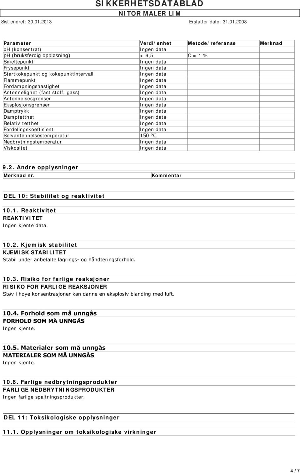 2. Andre opplysninger Merknad nr. Kommentar DEL 10: Stabilitet og reaktivitet 10.1. Reaktivitet REAKTIVITET Ingen kjente data. 10.2. Kjemisk stabilitet KJEMISK STABILITET Stabil under anbefalte lagrings og håndteringsforhold.