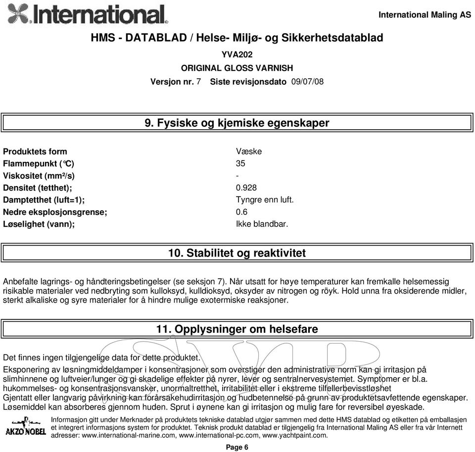 Når utsatt for høye temperaturer kan fremkalle helsemessig risikable materialer ved nedbryting som kulloksyd, kulldioksyd, oksyder av nitrogen og röyk.