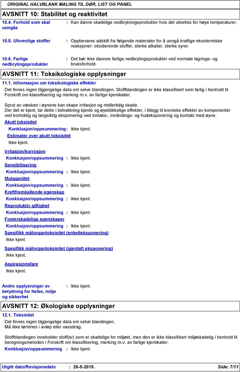 Farlige nedbrytingsprodukter Det bør ikke dannes farlige nedbrytingsprodukter ved normale lagrings og bruksforhold. AVSNITT 11