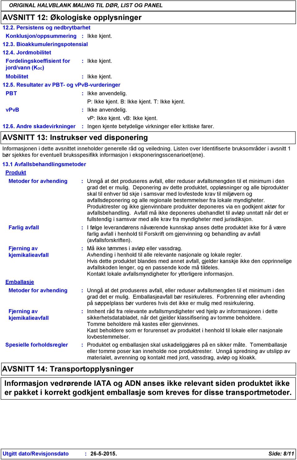 Andre skadevirkninger Ingen kjente betydelige virkninger eller kritiske farer. AVSNITT 13 Instrukser ved disponering Informasjonen i dette avsnittet inneholder generelle råd og veiledning.