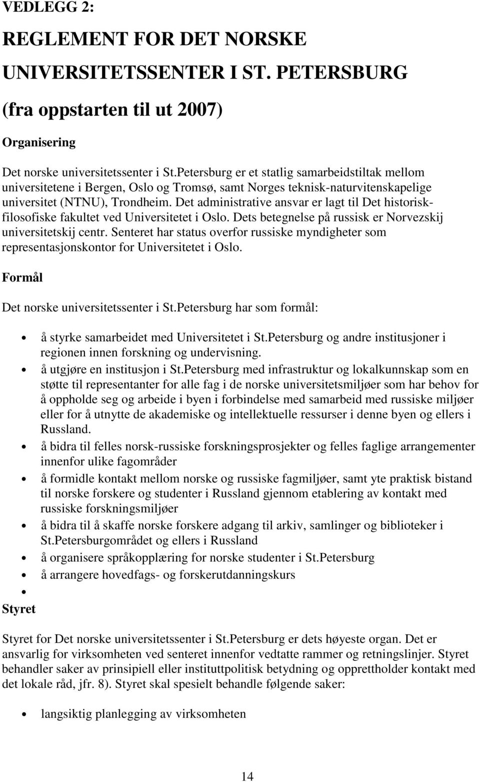 Det administrative ansvar er lagt til Det historiskfilosofiske fakultet ved Universitetet i Oslo. Dets betegnelse på russisk er Norvezskij universitetskij centr.