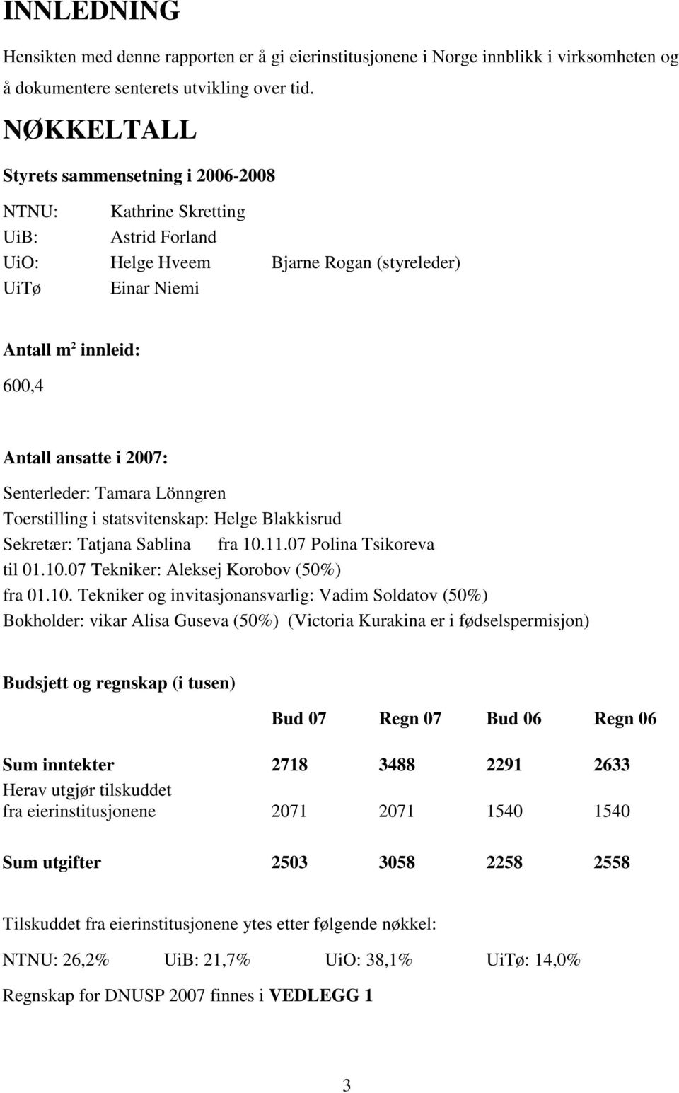 Senterleder: Tamara Lönngren Toerstilling i statsvitenskap: Helge Blakkisrud Sekretær: Tatjana Sablina fra 10.