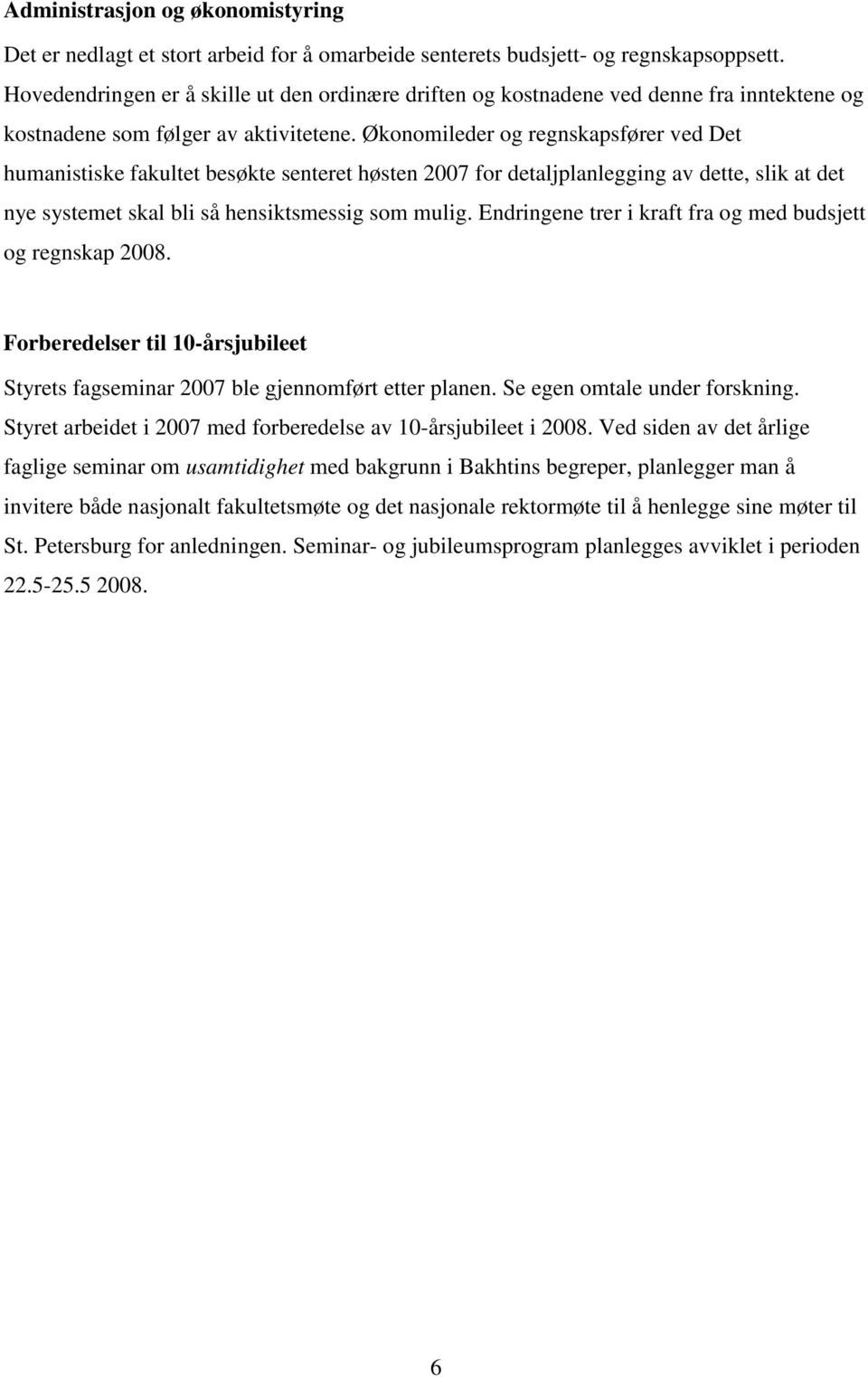 Økonomileder og regnskapsfører ved Det humanistiske fakultet besøkte senteret høsten 2007 for detaljplanlegging av dette, slik at det nye systemet skal bli så hensiktsmessig som mulig.