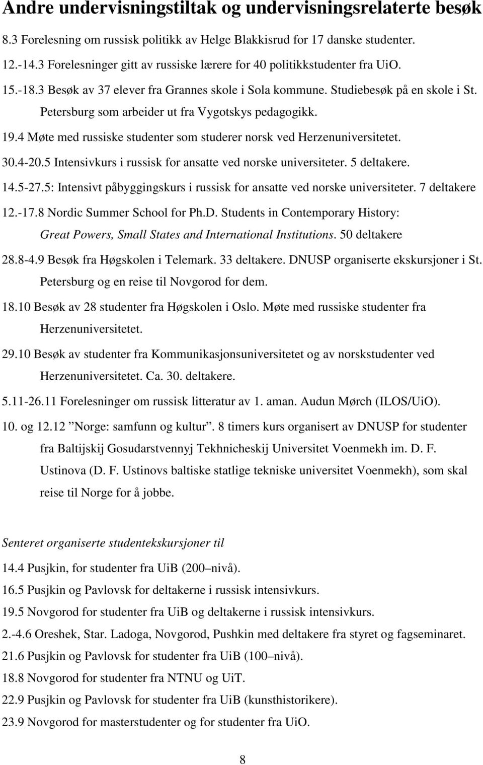 Petersburg som arbeider ut fra Vygotskys pedagogikk. 19.4 Møte med russiske studenter som studerer norsk ved Herzenuniversitetet. 30.4-20.5 Intensivkurs i russisk for ansatte ved norske universiteter.