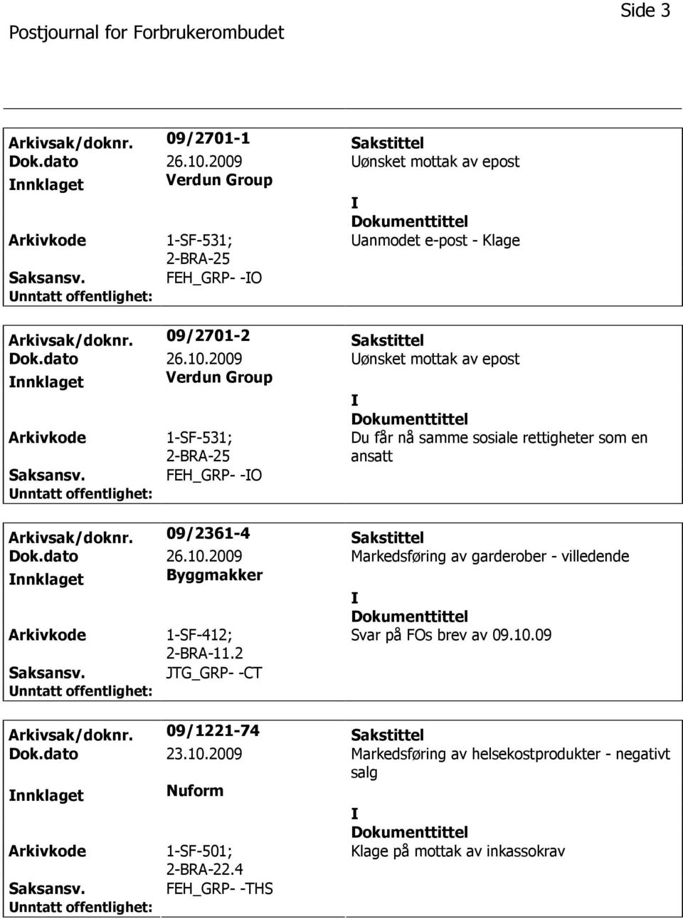 09/2361-4 Sakstittel Dok.dato 26.10.2009 Markedsføring av garderober - villedende nnklaget Byggmakker 1-SF-412; 2-BRA-11.2 Svar på FOs brev av 09.10.09 JTG_GRP- -CT Arkivsak/doknr.