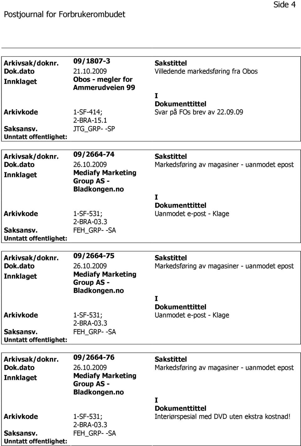 09/2664-75 Sakstittel Dok.dato 26.10.2009 Markedsføring av magasiner - uanmodet epost nnklaget Mediafy Marketing Group AS - Bladkongen.no 2-BRA-03.3 anmodet e-post - Klage FEH_GRP- -SA Arkivsak/doknr.