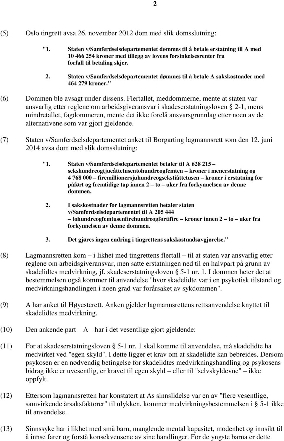 " (6) Dommen ble avsagt under dissens.