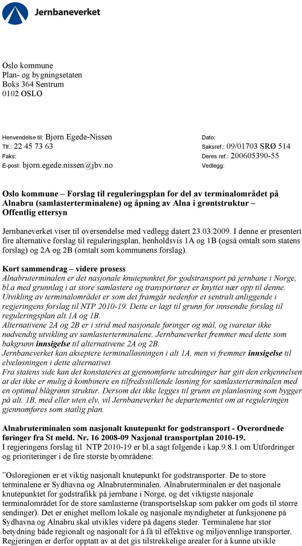 no Vedlegg: Oslo kommune Forslag til reguleringsplan for del av terminalområdet på Alnabru (samlasterterminalene) og åpning av Alna i grøntstruktur Offentlig ettersyn Jernbaneverket viser til