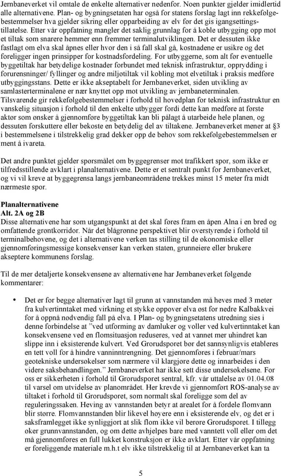 Etter vår oppfatning mangler det saklig grunnlag for å koble utbygging opp mot et tiltak som snarere hemmer enn fremmer terminalutviklingen.