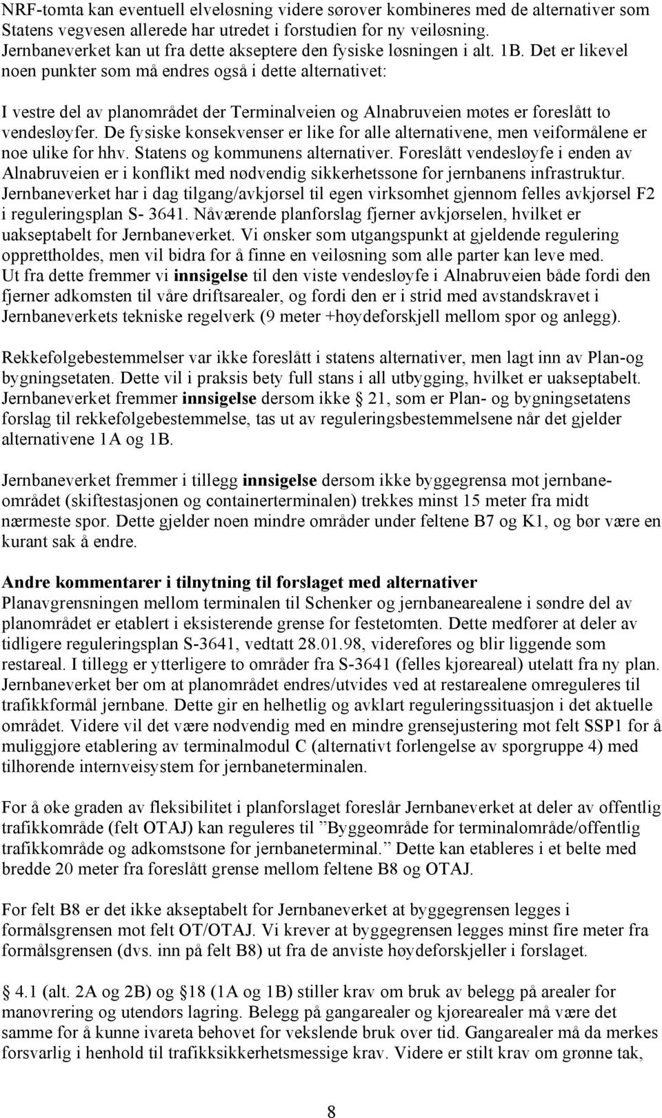 Det er likevel noen punkter som må endres også i dette alternativet: I vestre del av planområdet der Terminalveien og Alnabruveien møtes er foreslått to vendesløyfer.