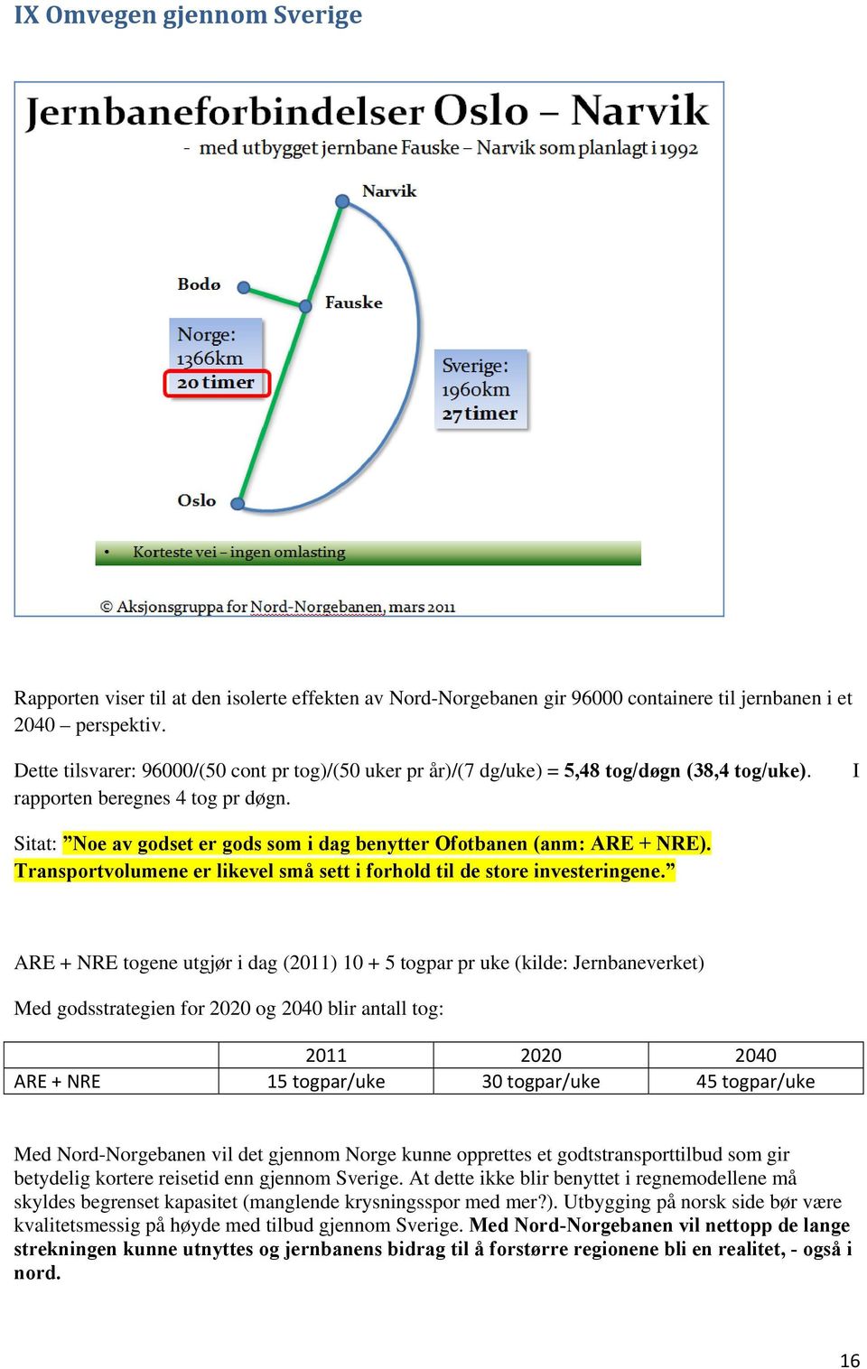 I Sitat: Noe av godset er gods som i dag benytter Ofotbanen (anm: ARE + NRE). Transportvolumene er likevel små sett i forhold til de store investeringene.