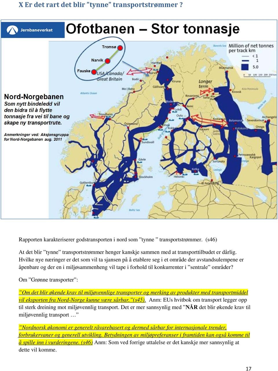 Hvilke nye næringer er det som vil ta sjansen på å etablere seg i et område der avstandsulempene er åpenbare og der en i miljøsammenheng vil tape i forhold til konkurrenter i sentrale områder?