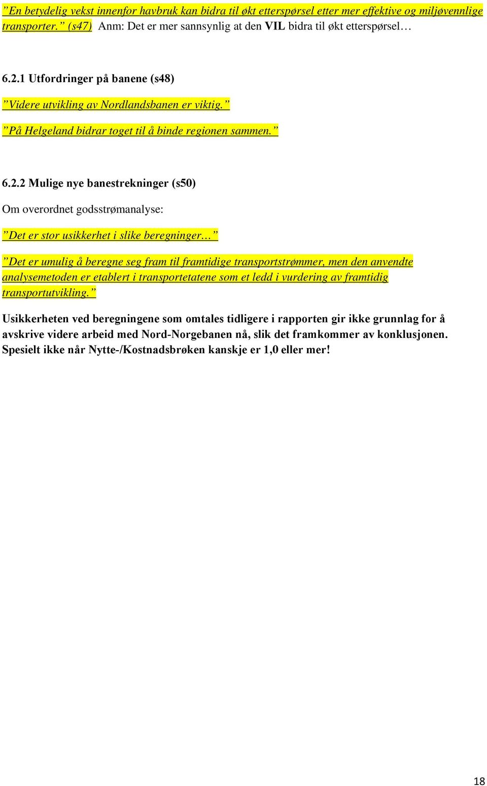 2 Mulige nye banestrekninger (s50) Om overordnet godsstrømanalyse: Det er stor usikkerhet i slike beregninger Det er umulig å beregne seg fram til framtidige transportstrømmer, men den anvendte