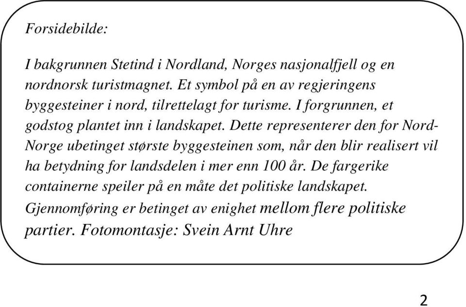 Dette representerer den for Nord- Norge ubetinget største byggesteinen som, når den blir realisert vil ha betydning for landsdelen i mer