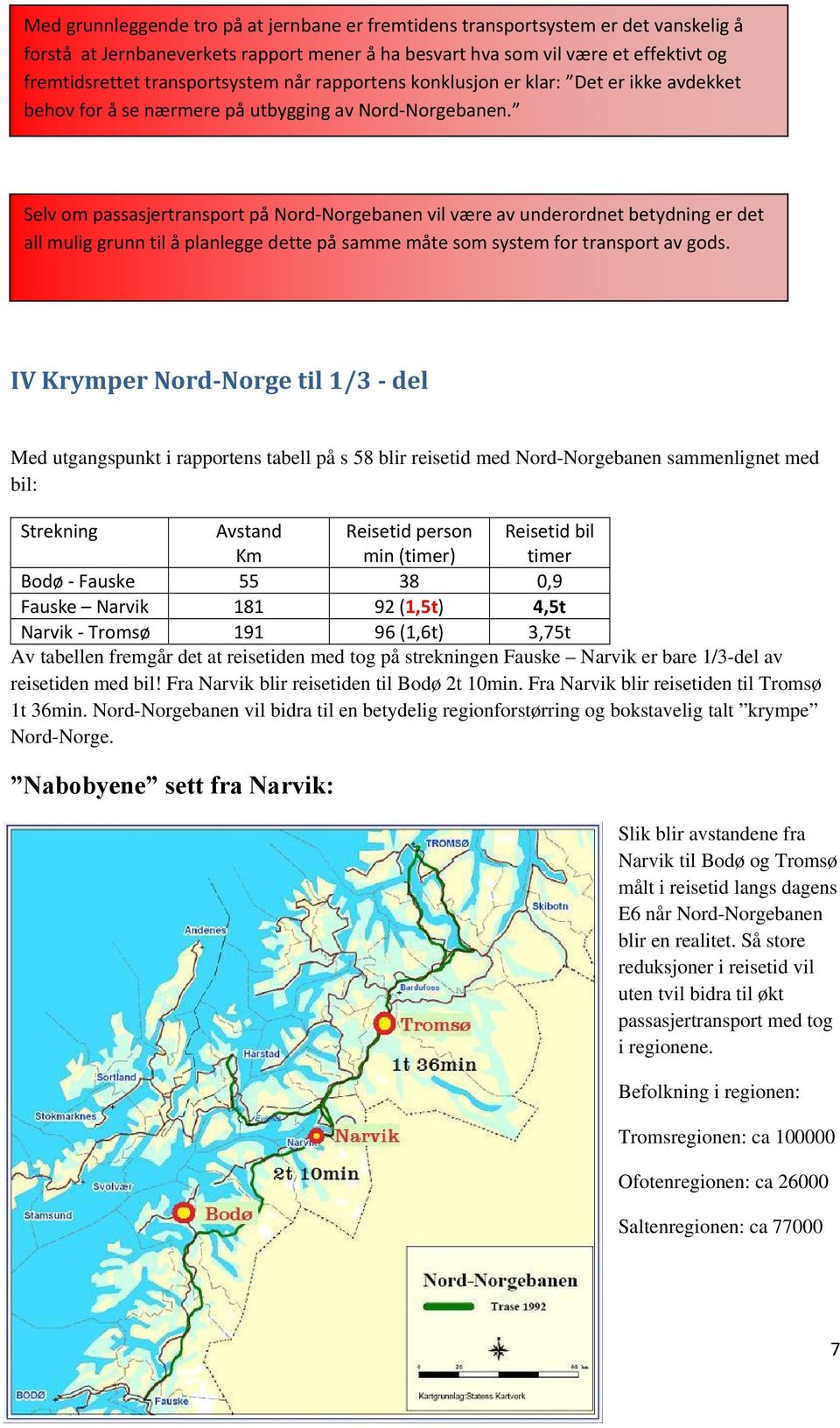 Selv om passasjertransport på Nord Norgebanen vil være av underordnet betydning er det all mulig grunn til å planlegge dette på samme måte som system for transport av gods.