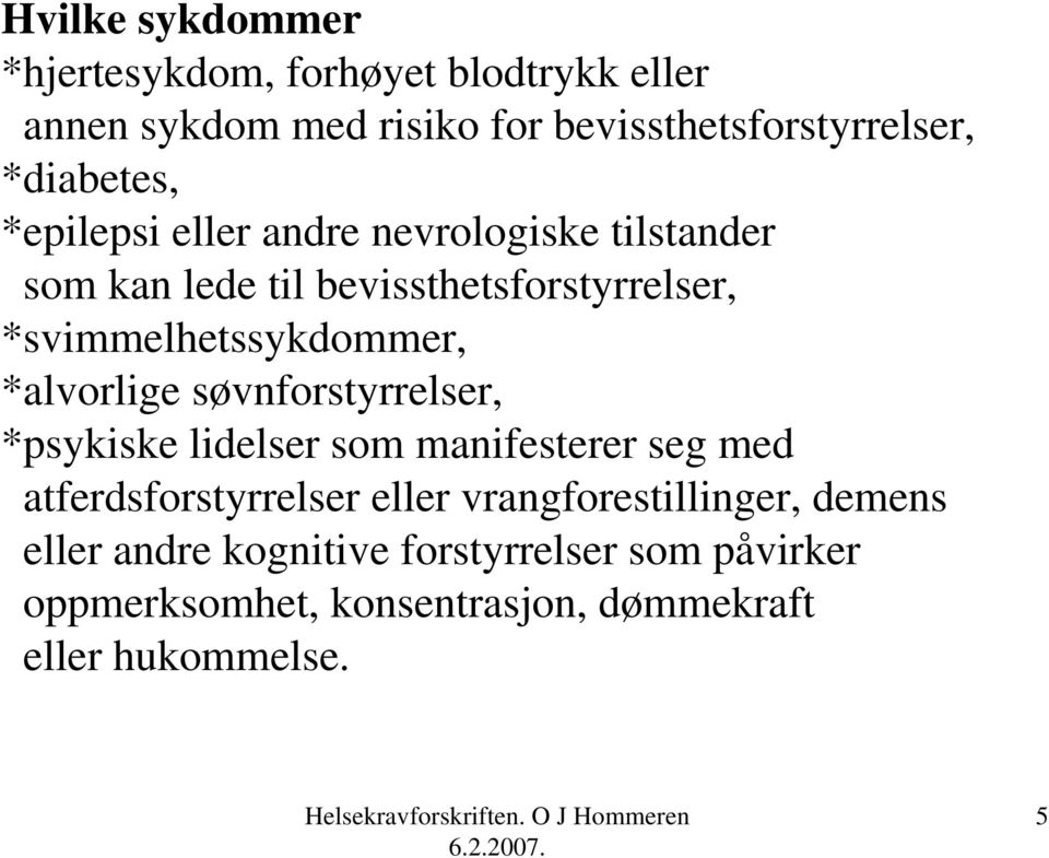 *svimmelhetssykdommer, *alvorlige søvnforstyrrelser, *psykiske lidelser som manifesterer seg med atferdsforstyrrelser