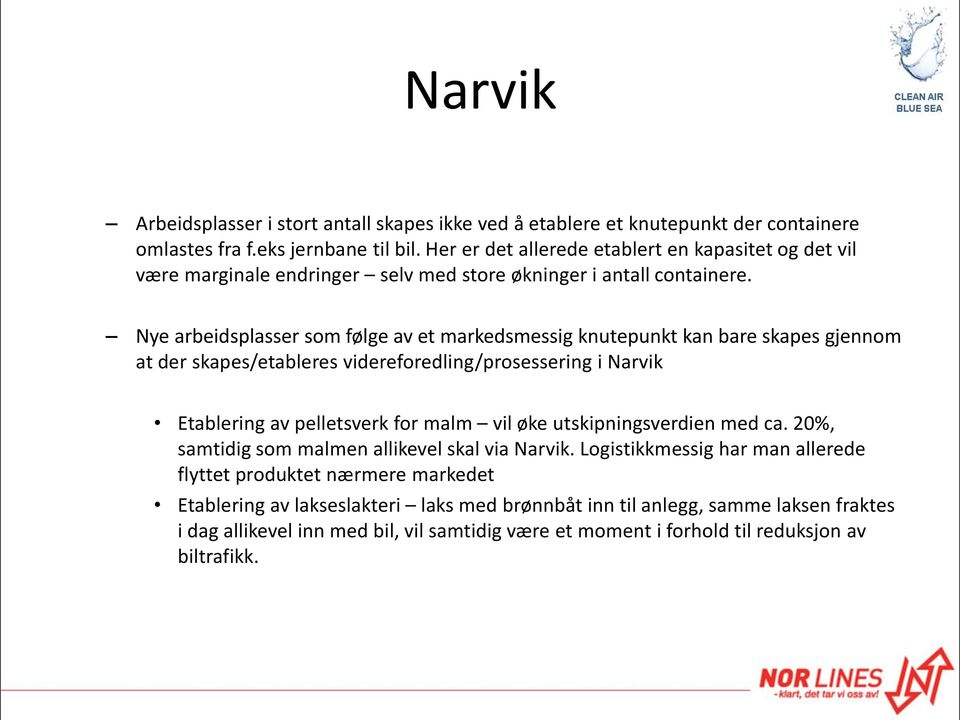 Nye arbeidsplasser som følge av et markedsmessig knutepunkt kan bare skapes gjennom at der skapes/etableres videreforedling/prosessering i Narvik Etablering av pelletsverk for malm vil øke