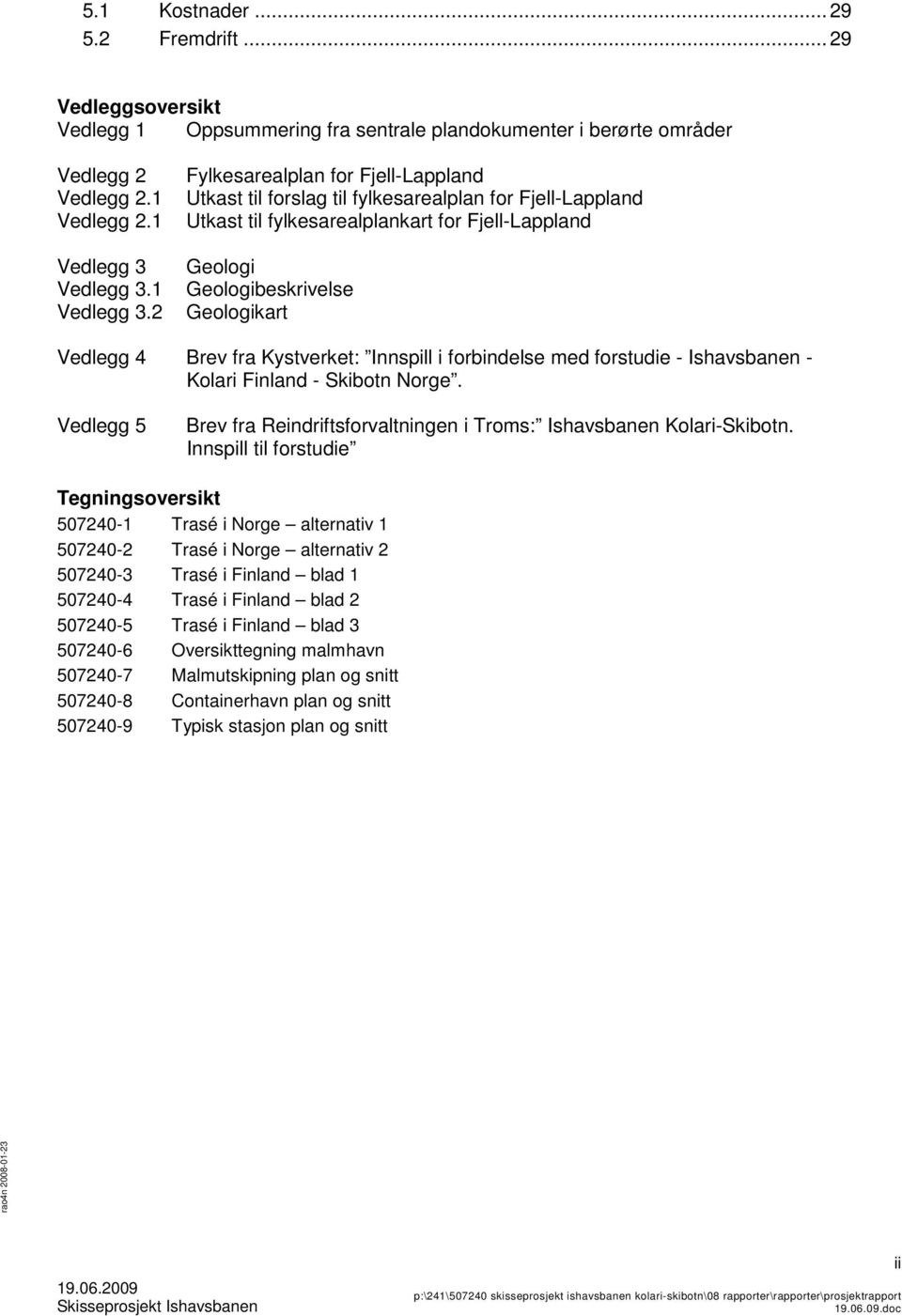 2 Fylkesarealplan for Fjell-Lappland Utkast til forslag til fylkesarealplan for Fjell-Lappland Utkast til fylkesarealplankart for Fjell-Lappland Geologi Geologibeskrivelse Geologikart Vedlegg 4 Brev