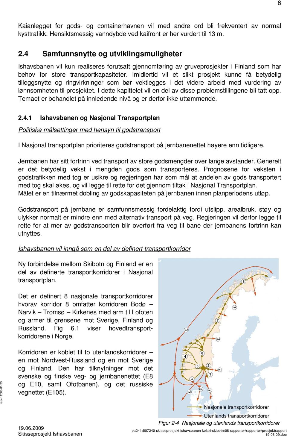 Imidlertid vil et slikt prosjekt kunne få betydelig tilleggsnytte og ringvirkninger som bør vektlegges i det videre arbeid med vurdering av lønnsomheten til prosjektet.