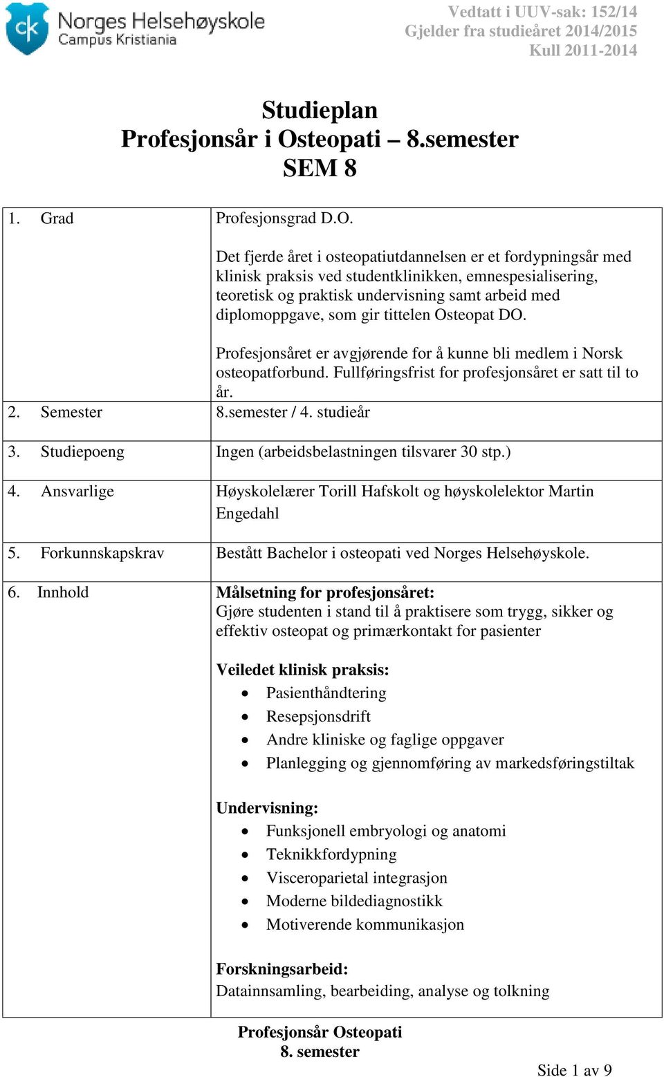 Det fjerde året i osteopatiutdannelsen er et fordypningsår med klinisk praksis ved studentklinikken, emnespesialisering, teoretisk og praktisk undervisning samt arbeid med diplomoppgave, som gir