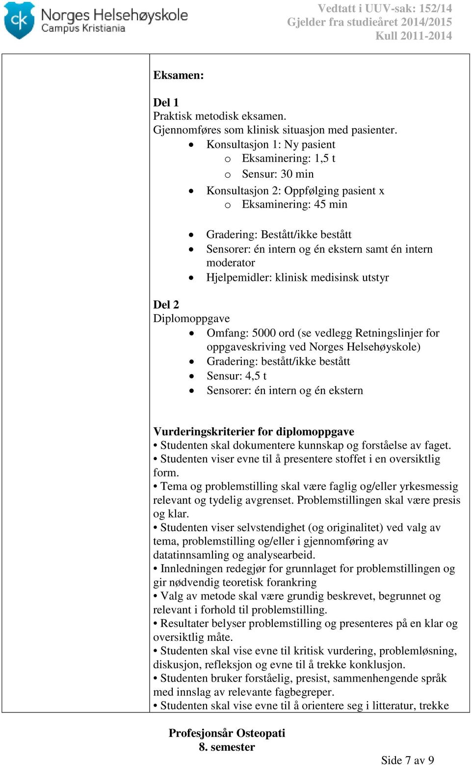 intern moderator Hjelpemidler: klinisk medisinsk utstyr Del 2 Diplomoppgave Omfang: 5000 ord (se vedlegg Retningslinjer for oppgaveskriving ved Norges Helsehøyskole) Gradering: bestått/ikke bestått