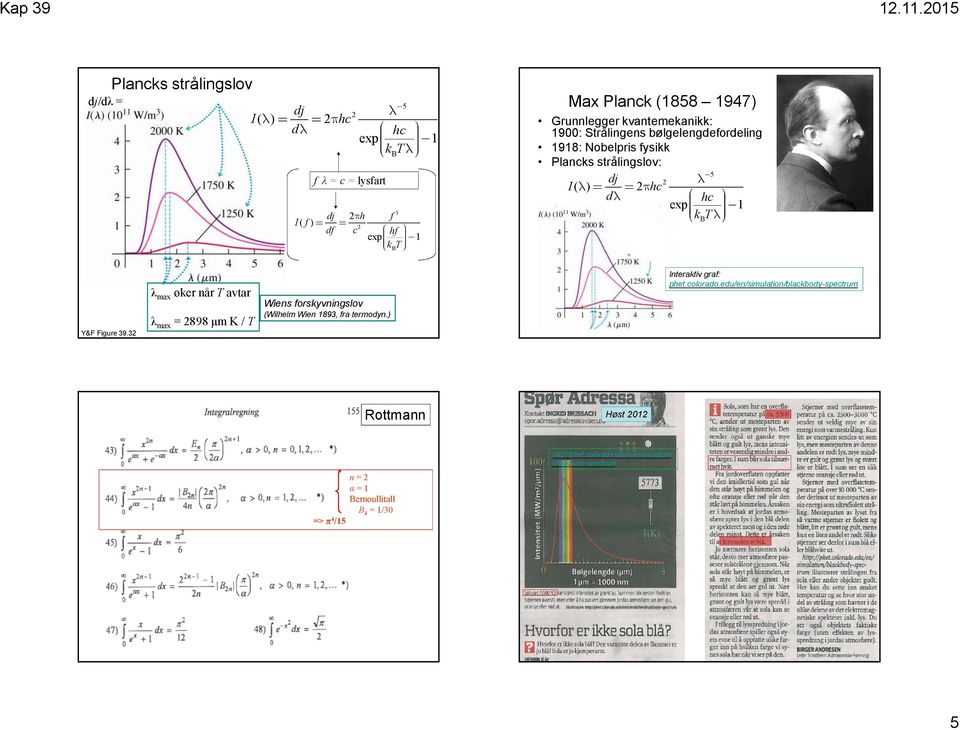 Figure 39.32 λ max øker når T avtar λ max = 2898 μm K / T Wiens forskyvningsov (Wihem Wien 1893, fra termodyn.) Interaktiv graf: phet.coorado.