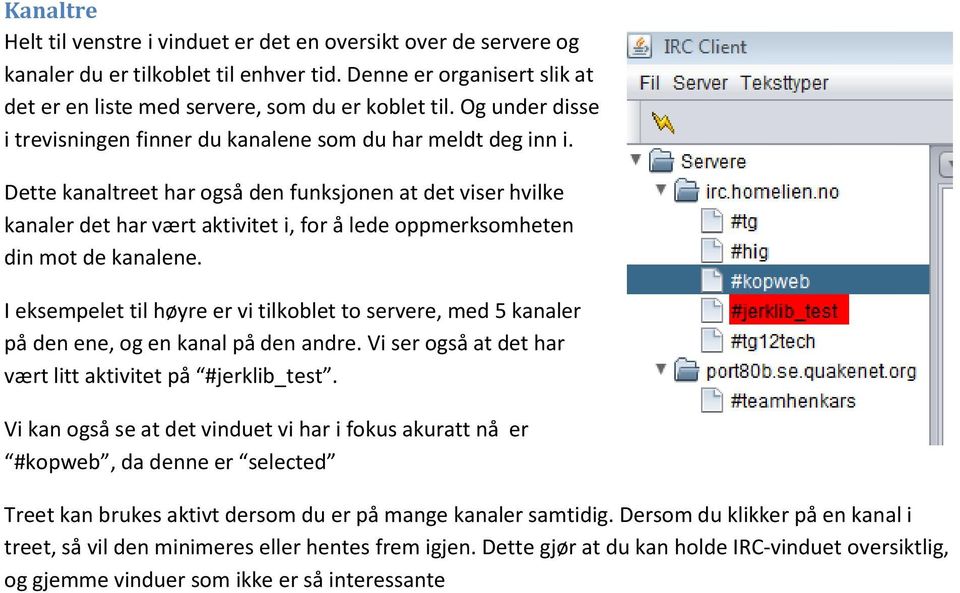 Dette kanaltreet har også den funksjonen at det viser hvilke kanaler det har vært aktivitet i, for å lede oppmerksomheten din mot de kanalene.