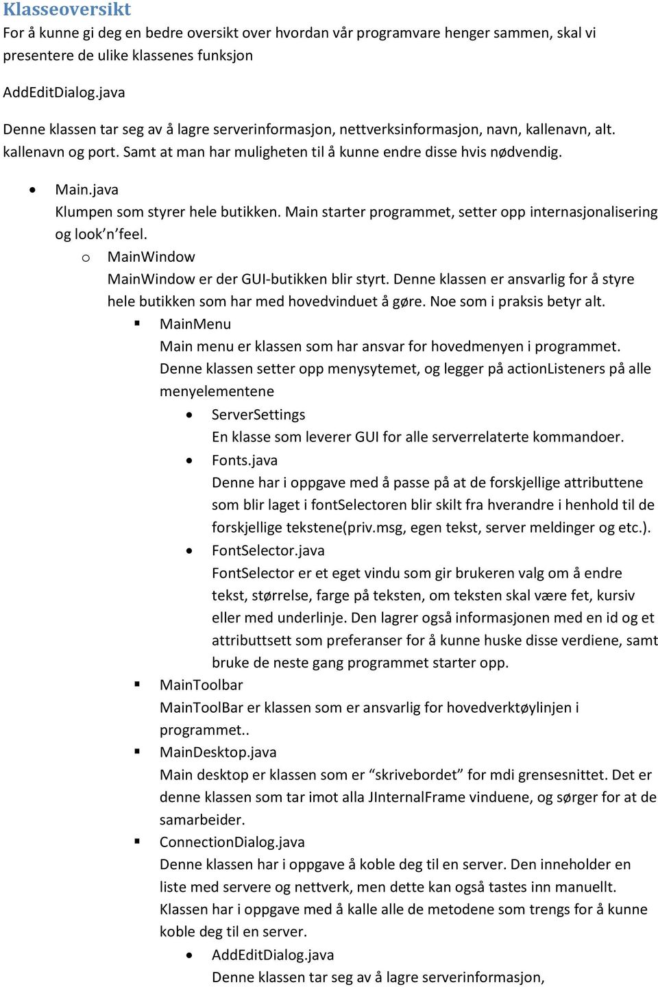 java Klumpen som styrer hele butikken. Main starter programmet, setter opp internasjonalisering og look n feel. o MainWindow MainWindow er der GUI-butikken blir styrt.