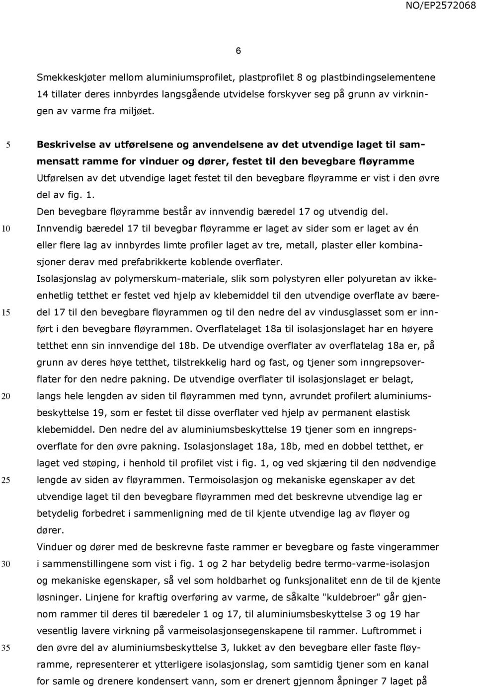 bevegbare fløyramme er vist i den øvre del av fig. 1. Den bevegbare fløyramme består av innvendig bæredel 17 og utvendig del.