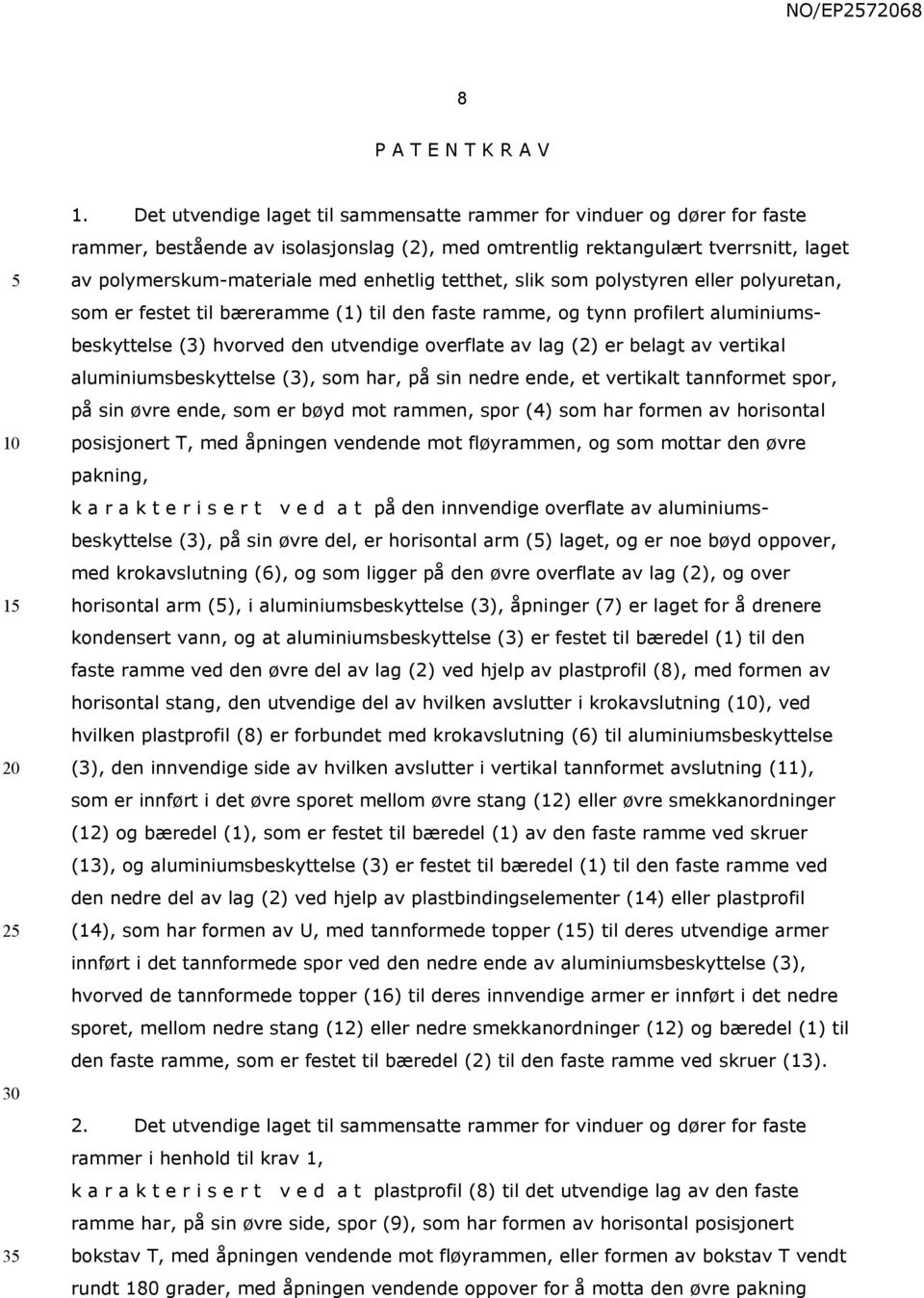 tetthet, slik som polystyren eller polyuretan, som er festet til bæreramme (1) til den faste ramme, og tynn profilert aluminiumsbeskyttelse (3) hvorved den utvendige overflate av lag (2) er belagt av