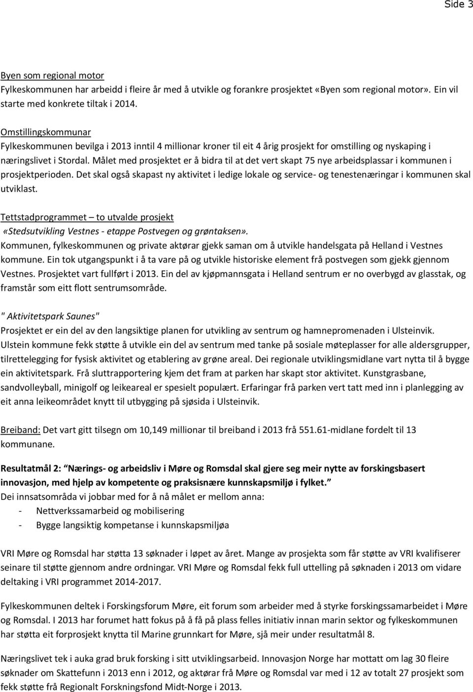 Målet med prosjektet er å bidra til at det vert skapt 75 nye arbeidsplassar i kommunen i prosjektperioden.