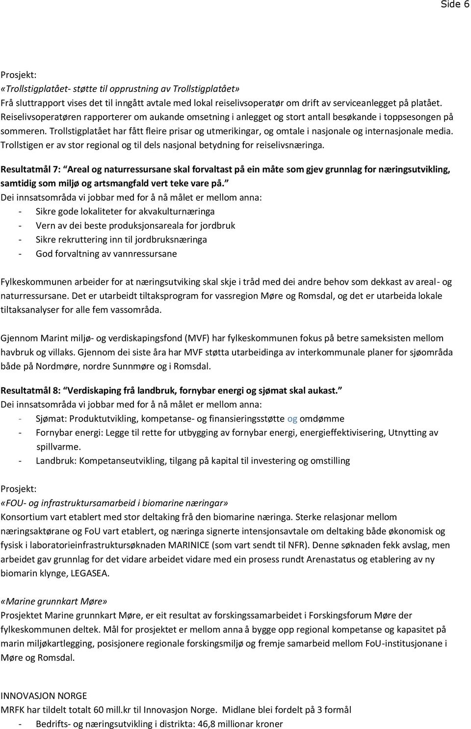 Trollstigplatået har fått fleire prisar og utmerikingar, og omtale i nasjonale og internasjonale media. Trollstigen er av stor regional og til dels nasjonal betydning for reiselivsnæringa.