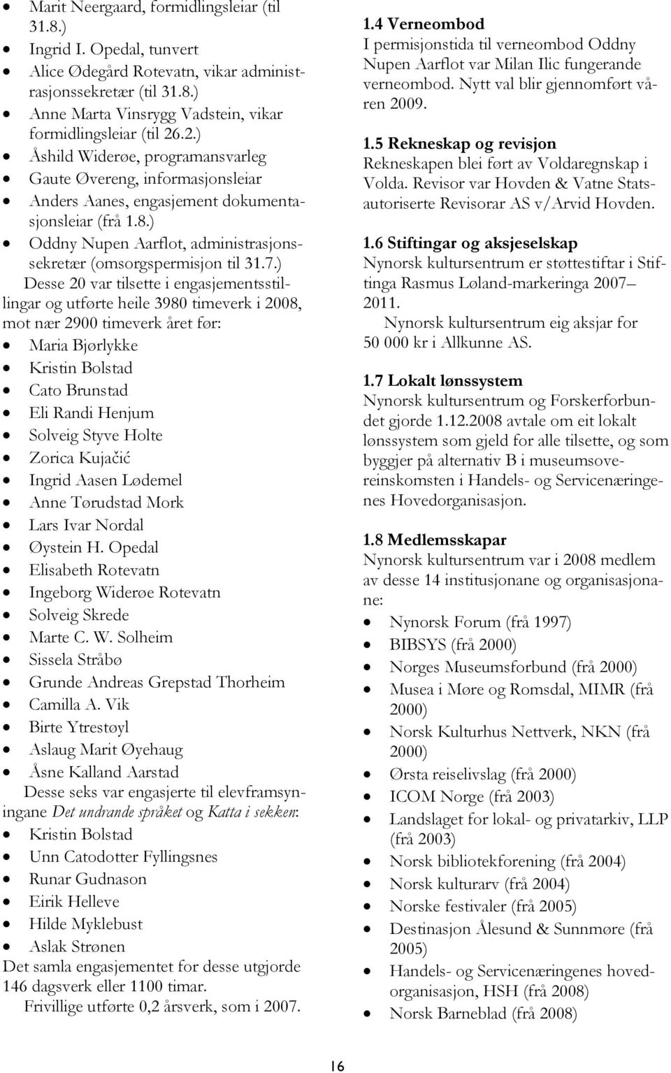 ) Desse 20 var tilsette i engasjementsstillingar og utførte heile 3980 timeverk i 2008, mot nær 2900 timeverk året før: Maria Bjørlykke Kristin Bolstad Cato Brunstad Eli Randi Henjum Solveig Styve