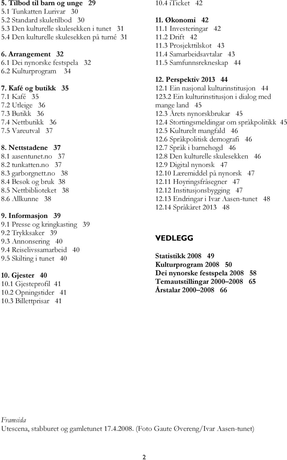 no 37 8.3 garborgnett.no 38 8.4 Besøk og bruk 38 8.5 Nettbiblioteket 38 8.6 Allkunne 38 9. Informasjon 39 9.1 Presse og kringkasting 39 9.2 Trykksaker 39 9.3 Annonsering 40 9.