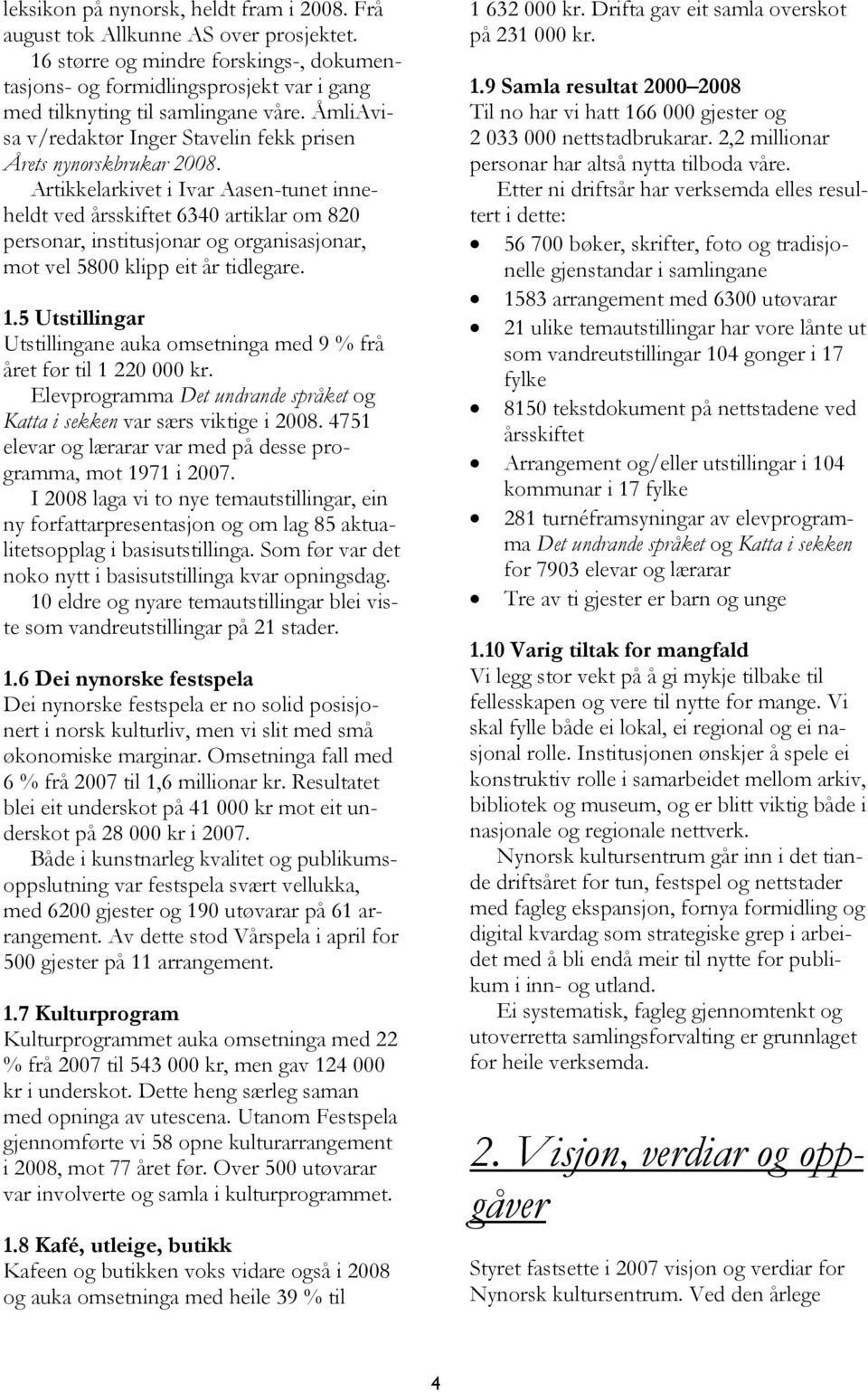 Artikkelarkivet i Ivar Aasen-tunet inneheldt ved årsskiftet 6340 artiklar om 820 personar, institusjonar og organisasjonar, mot vel 5800 klipp eit år tidlegare. 1.