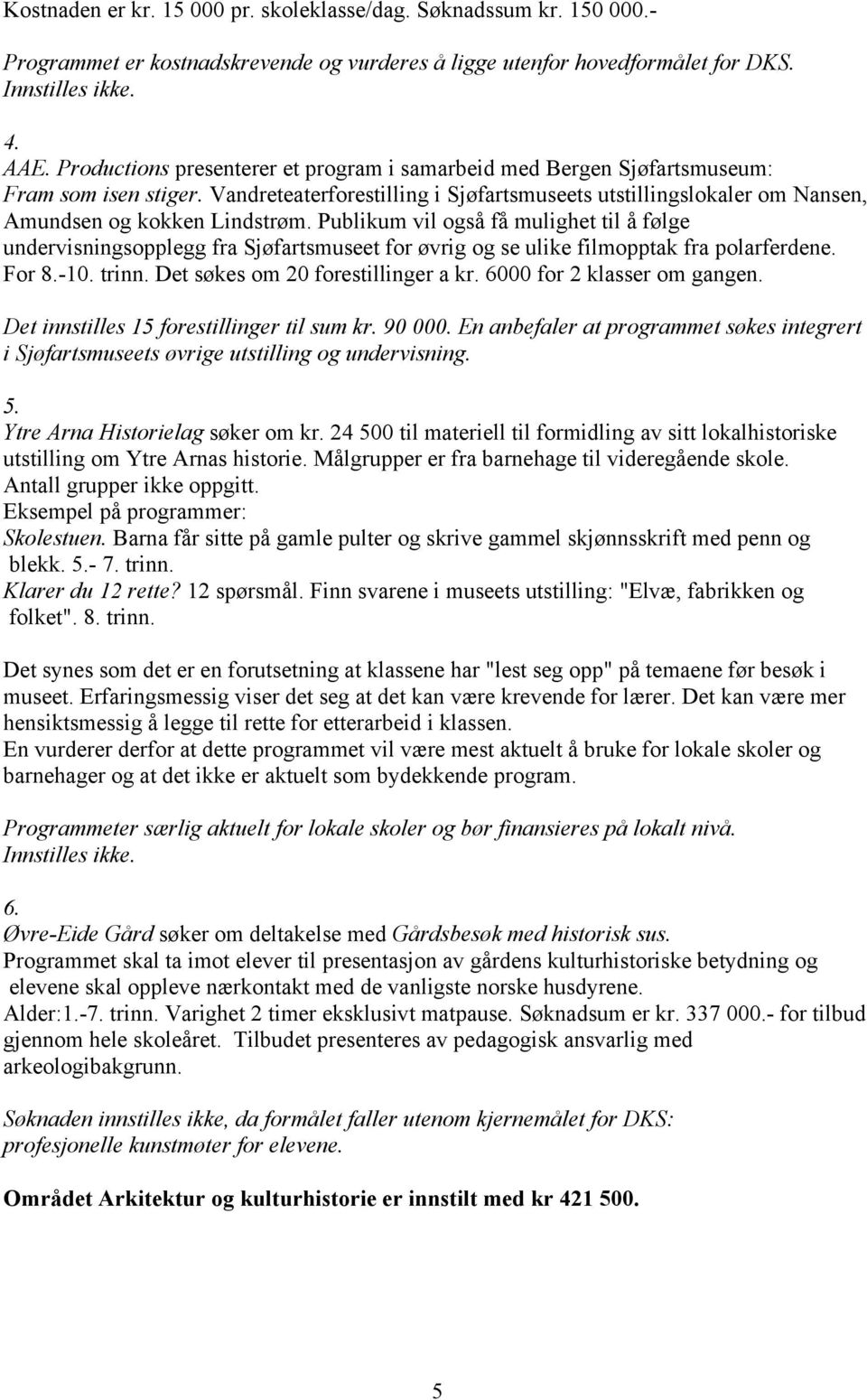 Publikum vil også få mulighet til å følge undervisningsopplegg fra Sjøfartsmuseet for øvrig og se ulike filmopptak fra polarferdene. For 8.-10. trinn. Det søkes om 20 forestillinger a kr.