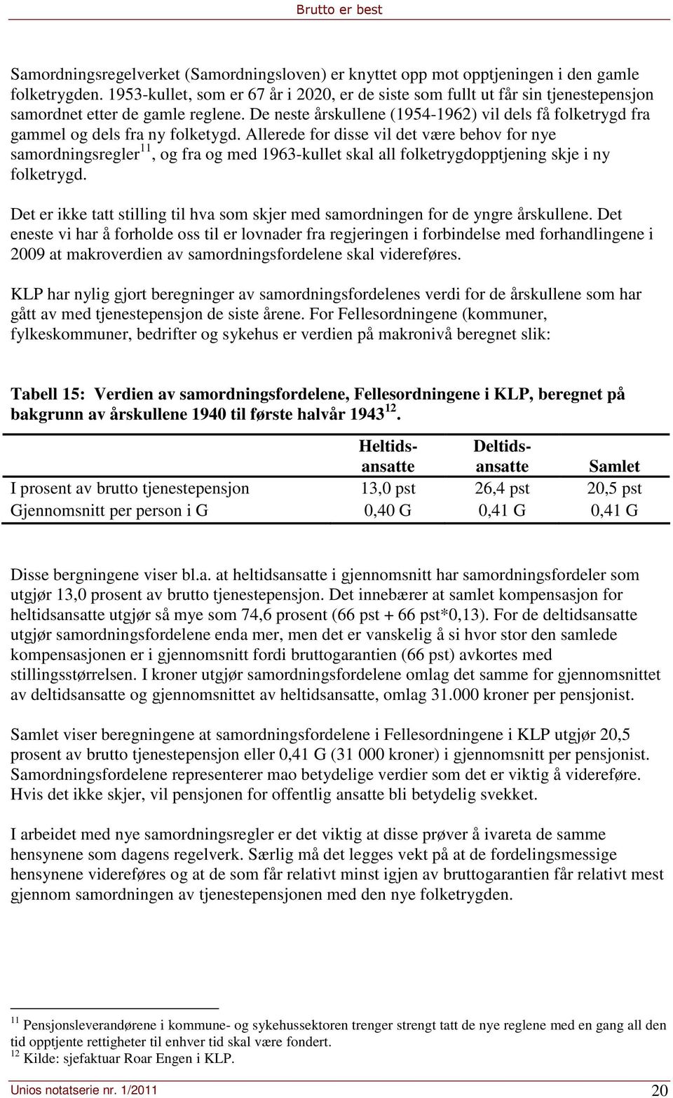 De neste årskullene (1954-1962) vil dels få folketrygd fra gammel og dels fra ny folketygd.