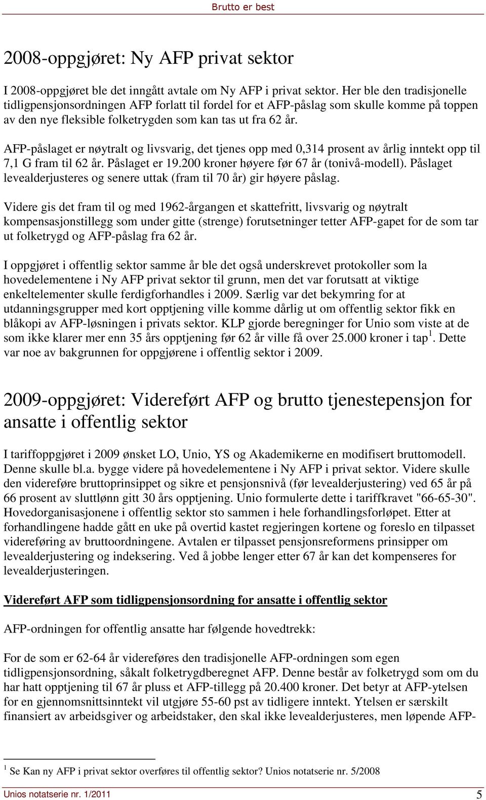 AFP-påslaget er nøytralt og livsvarig, det tjenes opp med 0,314 prosent av årlig inntekt opp til 7,1 G fram til 62 år. Påslaget er 19.200 kroner høyere før 67 år (tonivå-modell).